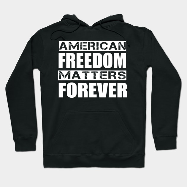 American Freedom Matters Forever Hoodie by Thingsmatter